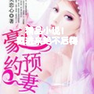 精品小說 戳進來絕不後悔